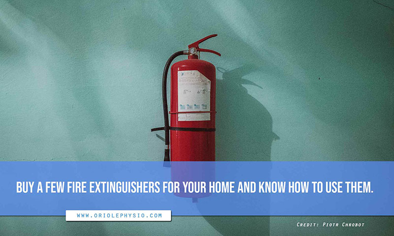 Buy a few fire extinguishers for your home and know how to use them.
